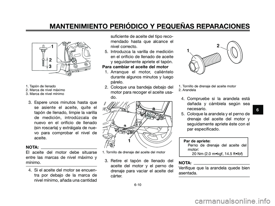 YAMAHA XMAX 250 2006 Manuale de Empleo (in Spanish) 1. Tapón de llenado
2. Marca de nivel máximo
3. Marca de nivel mínimo
3. Espere unos minutos hasta que
se asiente el aceite, quite el
tapón de llenado, limpie la varilla
de medición, introdúzcal YAMAHA XMAX 250 2006 Manuale de Empleo (in Spanish) 1. Tapón de llenado
2. Marca de nivel máximo
3. Marca de nivel mínimo
3. Espere unos minutos hasta que
se asiente el aceite, quite el
tapón de llenado, limpie la varilla
de medición, introdúzcal
