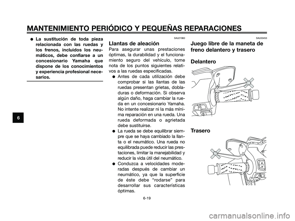 YAMAHA XMAX 250 2006 Manuale de Empleo (in Spanish) La sustitución de toda pieza
relacionada con las ruedas y
los frenos, incluidos los neu-
máticos, debe confiarse a un
concesionario Yamaha que
dispone de los conocimientos
y experiencia profesional YAMAHA XMAX 250 2006 Manuale de Empleo (in Spanish) La sustitución de toda pieza
relacionada con las ruedas y
los frenos, incluidos los neu-
máticos, debe confiarse a un
concesionario Yamaha que
dispone de los conocimientos
y experiencia profesional