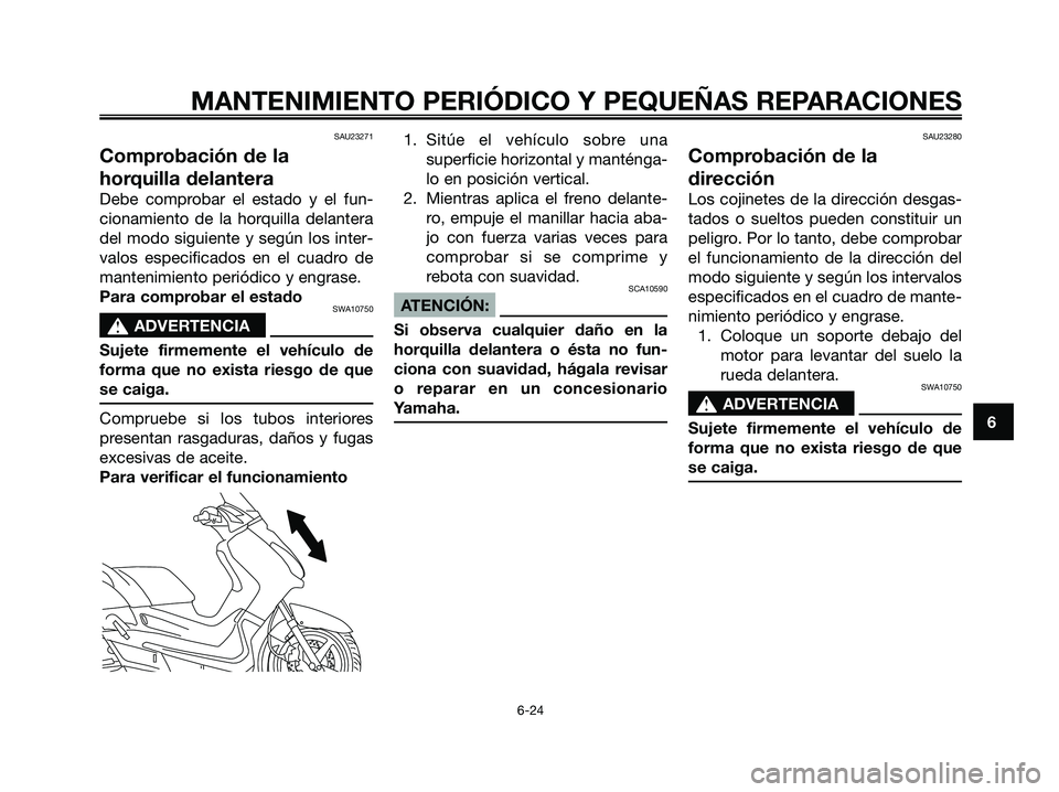YAMAHA XMAX 250 2006 Manuale de Empleo (in Spanish) SAU23271
Comprobación de la
horquilla delantera
Debe comprobar el estado y el fun-
cionamiento de la horquilla delantera
del modo siguiente y según los inter-
valos especificados en el cuadro de
man YAMAHA XMAX 250 2006 Manuale de Empleo (in Spanish) SAU23271
Comprobación de la
horquilla delantera
Debe comprobar el estado y el fun-
cionamiento de la horquilla delantera
del modo siguiente y según los inter-
valos especificados en el cuadro de
man