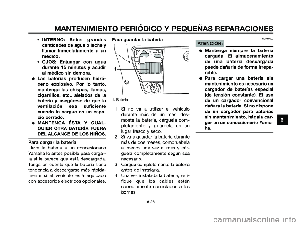 YAMAHA XMAX 250 2006 Manuale de Empleo (in Spanish) • INTERNO: Beber grandes
cantidades de agua o leche y
llamar inmediatamente a un
médico.
• OJOS: Enjuagar con agua
durante 15 minutos y acudir
al médico sin demora.
Las baterías producen hidr YAMAHA XMAX 250 2006 Manuale de Empleo (in Spanish) • INTERNO: Beber grandes
cantidades de agua o leche y
llamar inmediatamente a un
médico.
• OJOS: Enjuagar con agua
durante 15 minutos y acudir
al médico sin demora.
Las baterías producen hidr