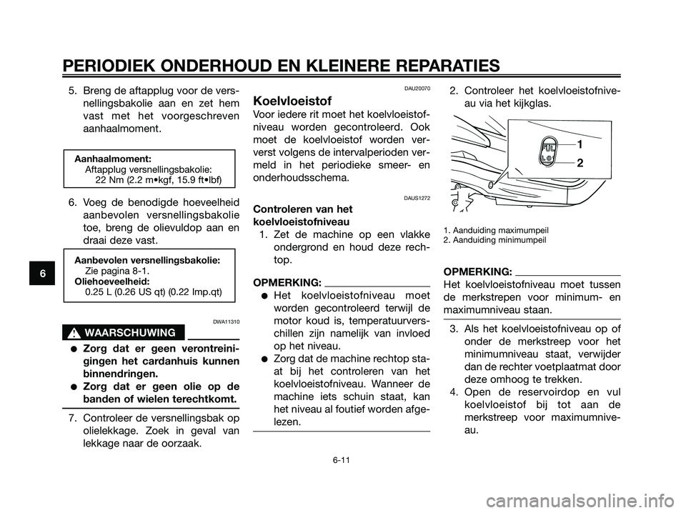 YAMAHA XMAX 250 2006  Instructieboekje (in Dutch) 5. Breng de aftapplug voor de vers-
nellingsbakolie aan en zet hem
vast met het voorgeschreven
aanhaalmoment.
6. Voeg de benodigde hoeveelheid
aanbevolen versnellingsbakolie
toe, breng de olievuldop a