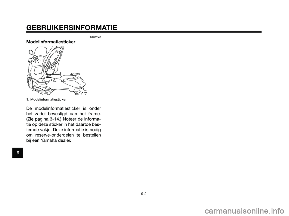 YAMAHA XMAX 250 2006  Instructieboekje (in Dutch) DAU26540
Modelinformatiesticker
1. Modelinformatiesticker
De modelinformatiesticker is onder
het zadel bevestigd aan het frame.
(Zie pagina 3-14.) Noteer de informa-
tie op deze sticker in het daartoe