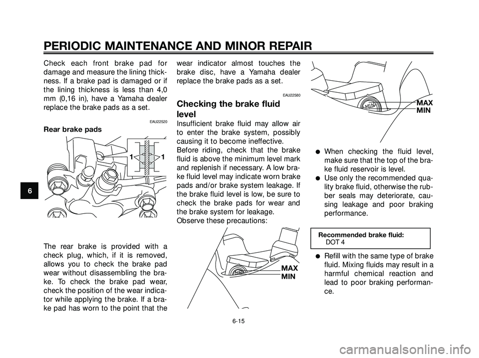 YAMAHA XMAX 250 2005 Owners Manual Check each front brake pad for
damage and measure the lining thick-
ness. If a brake pad is damaged or if
the lining thickness is less than 4,0
mm (0,16 in), have a Yamaha dealer
replace the brake pad YAMAHA XMAX 250 2005 Owners Manual Check each front brake pad for
damage and measure the lining thick-
ness. If a brake pad is damaged or if
the lining thickness is less than 4,0
mm (0,16 in), have a Yamaha dealer
replace the brake pad