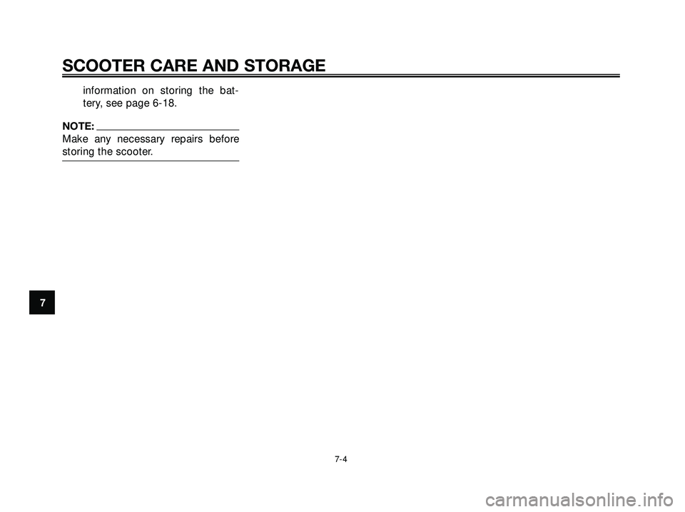 YAMAHA XMAX 250 2005  Owners Manual information on storing the bat-
tery, see page 6-18.
NOTE:
Make any necessary repairs before
storing the scooter.
7
SCOOTER CARE AND STORAGE
7-4
1C0-F8199-E0.qxd  13/04/2005 16:58  Página 7-4 