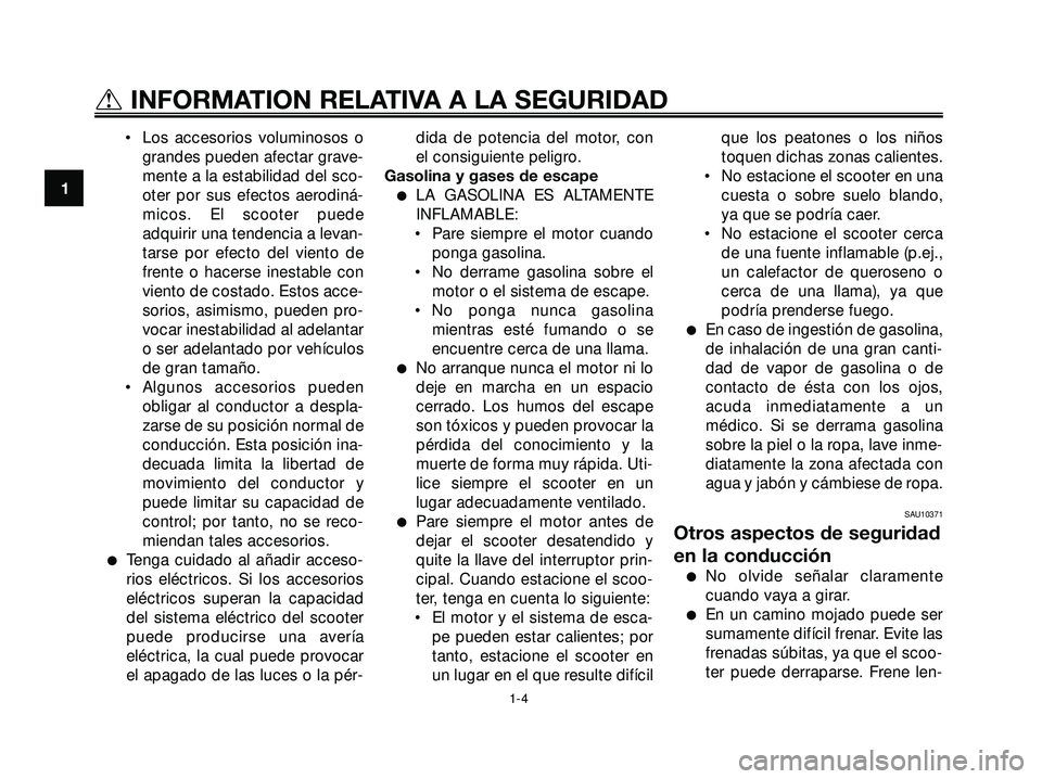 YAMAHA XMAX 250 2005 Manuale de Empleo (in Spanish) • Los accesorios voluminosos o
grandes pueden afectar grave-
mente a la estabilidad del sco-
oter por sus efectos aerodiná-
micos. El scooter puede
adquirir una tendencia a levan-
tarse por efecto YAMAHA XMAX 250 2005 Manuale de Empleo (in Spanish) • Los accesorios voluminosos o
grandes pueden afectar grave-
mente a la estabilidad del sco-
oter por sus efectos aerodiná-
micos. El scooter puede
adquirir una tendencia a levan-
tarse por efecto