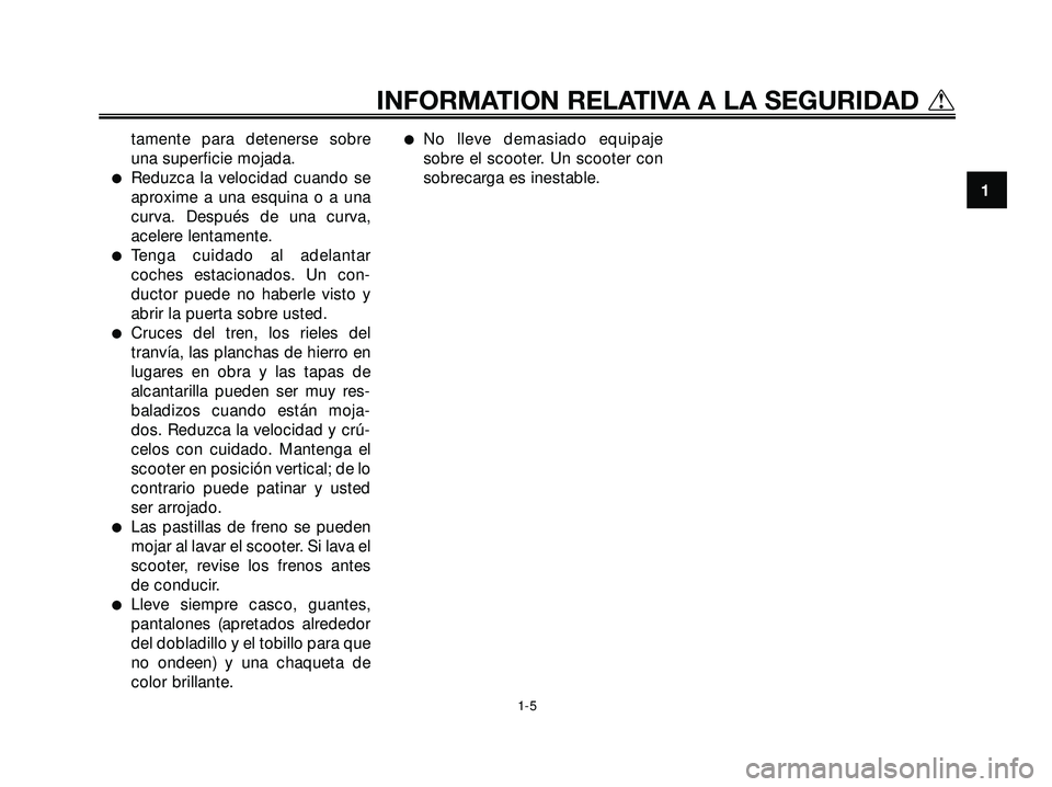 YAMAHA XMAX 250 2005 Manuale de Empleo (in Spanish) tamente para detenerse sobre
una superficie mojada.
Reduzca la velocidad cuando se
aproxime a una esquina o a una
curva. Después de una curva,
acelere lentamente.
Tenga cuidado al adelantar
coches YAMAHA XMAX 250 2005 Manuale de Empleo (in Spanish) tamente para detenerse sobre
una superficie mojada.
Reduzca la velocidad cuando se
aproxime a una esquina o a una
curva. Después de una curva,
acelere lentamente.
Tenga cuidado al adelantar
coches