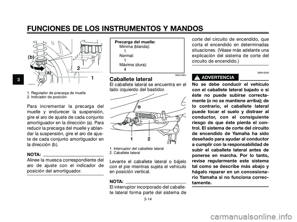 YAMAHA XMAX 250 2005 Manuale de Empleo (in Spanish) 1. Regulador de precarga de muelle
2. Indicador de posición
Para incrementar la precarga del
muelle y endurecer la suspensión,
gire el aro de ajuste de cada conjunto
amortiguador en la dirección (a YAMAHA XMAX 250 2005 Manuale de Empleo (in Spanish) 1. Regulador de precarga de muelle
2. Indicador de posición
Para incrementar la precarga del
muelle y endurecer la suspensión,
gire el aro de ajuste de cada conjunto
amortiguador en la dirección (a