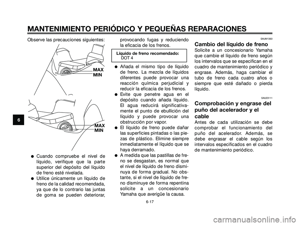 YAMAHA XMAX 250 2005 Manuale de Empleo (in Spanish) Observe las precauciones siguientes:
Cuando compruebe el nivel de
líquido, verifique que la parte
superior del depósito del líquido
de freno esté nivelada.
Utilice únicamente un líquido de
fre YAMAHA XMAX 250 2005 Manuale de Empleo (in Spanish) Observe las precauciones siguientes:
Cuando compruebe el nivel de
líquido, verifique que la parte
superior del depósito del líquido
de freno esté nivelada.
Utilice únicamente un líquido de
fre