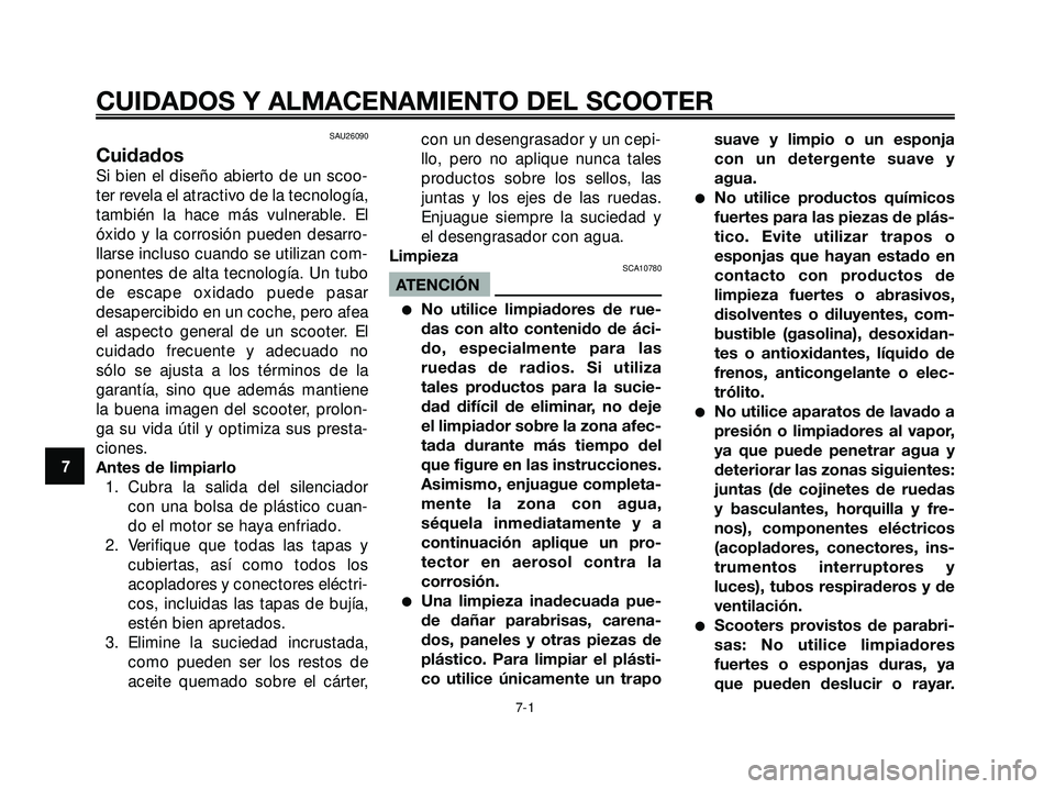 YAMAHA XMAX 250 2005 Manuale de Empleo (in Spanish) SAU26090
Cuidados
Si bien el diseño abierto de un scoo-
ter revela el atractivo de la tecnología,
también la hace más vulnerable. El
óxido y la corrosión pueden desarro-
llarse incluso cuando se YAMAHA XMAX 250 2005 Manuale de Empleo (in Spanish) SAU26090
Cuidados
Si bien el diseño abierto de un scoo-
ter revela el atractivo de la tecnología,
también la hace más vulnerable. El
óxido y la corrosión pueden desarro-
llarse incluso cuando se