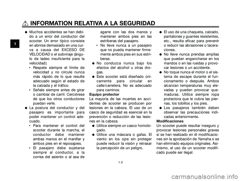 YAMAHA XMAX 250 2005 Manuale de Empleo (in Spanish) Muchos accidentes se han debi-
do a un error del conductor del
scooter. Un error típico consiste
en abrirse demasiado en una cur-
va a causa del EXCESO DE
VELOCIDAD o el subviraje (ángu-
lo de lade YAMAHA XMAX 250 2005 Manuale de Empleo (in Spanish) Muchos accidentes se han debi-
do a un error del conductor del
scooter. Un error típico consiste
en abrirse demasiado en una cur-
va a causa del EXCESO DE
VELOCIDAD o el subviraje (ángu-
lo de lade