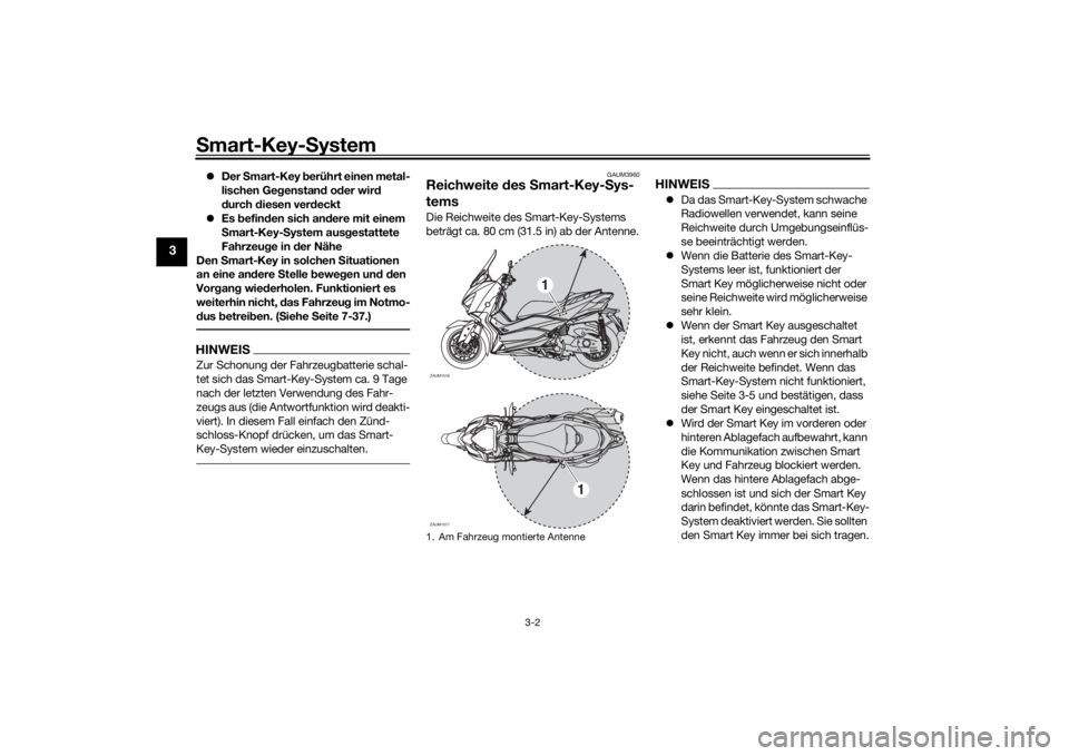 YAMAHA XMAX 300 2022 Betriebsanleitungen (in German) Smart-Key-S ystem
3-2
3
Der Smart-Key berührt einen metal-
lischen Ge genstan d od er wir d
d urch diesen ver deckt
Es befin den sich an dere mit einem
S mart-Key- System aus gestattete YAMAHA XMAX 300 2022 Betriebsanleitungen (in German) Smart-Key-S ystem
3-2
3
Der Smart-Key berührt einen metal-
lischen Ge genstan d od er wir d
d urch diesen ver deckt
Es befin den sich an dere mit einem
S mart-Key- System aus gestattete