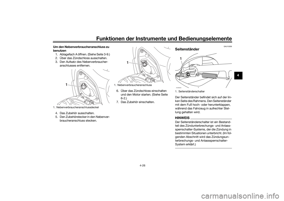 YAMAHA XMAX 300 2022 Betriebsanleitungen (in German) Funktionen der Instru mente un d Be dienun gselemente
4-26
4
Um den Neb enverbraucheranschluss zu
b enutzen
1. Ablagefach A öffnen. (Siehe Seite 3-9.)
2. Über das Zündschloss ausschalten.
3. Den YAMAHA XMAX 300 2022 Betriebsanleitungen (in German) Funktionen der Instru mente un d Be dienun gselemente
4-26
4
Um den Neb enverbraucheranschluss zu
b enutzen
1. Ablagefach A öffnen. (Siehe Seite 3-9.)
2. Über das Zündschloss ausschalten.
3. Den