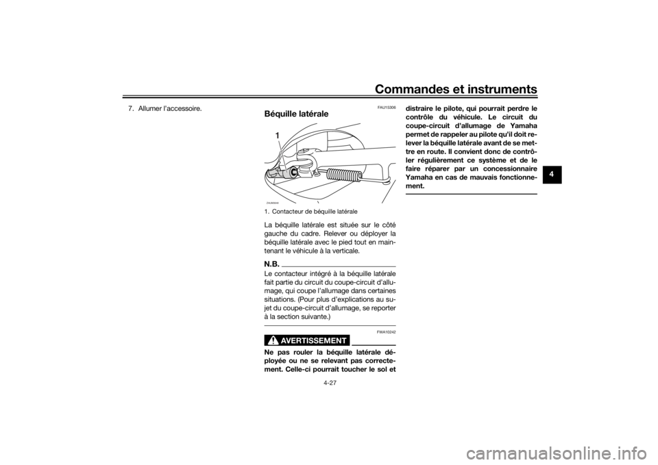 YAMAHA XMAX 300 2022 Notices Demploi (in French) Commandes et instruments
4-27
4
7. Allumer l’accessoire.
FAU15306
Béquille latéraleLa béquille latérale est située sur le côté
gauche du cadre. Relever ou déployer la
béquille latérale ave YAMAHA XMAX 300 2022 Notices Demploi (in French) Commandes et instruments
4-27
4
7. Allumer l’accessoire.
FAU15306
Béquille latéraleLa béquille latérale est située sur le côté
gauche du cadre. Relever ou déployer la
béquille latérale ave