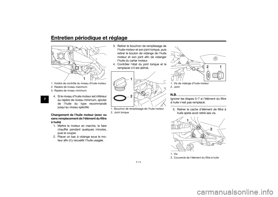 YAMAHA XMAX 300 2022 Notices Demploi (in French) Entretien périodique et réglage
7-11
7
4. Si le niveau d’huile moteur est inférieur
au repère de niveau minimum, ajouter
de l’huile du type recommandé
jusqu’au niveau spécifié.
Changement YAMAHA XMAX 300 2022 Notices Demploi (in French) Entretien périodique et réglage
7-11
7
4. Si le niveau d’huile moteur est inférieur
au repère de niveau minimum, ajouter
de l’huile du type recommandé
jusqu’au niveau spécifié.
Changement