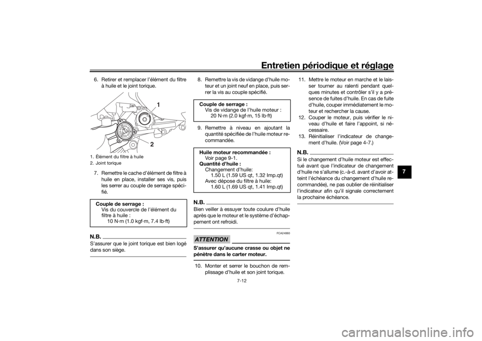 YAMAHA XMAX 300 2022 Notices Demploi (in French) Entretien périodique et réglage
7-12
7
6. Retirer et remplacer l’élément du filtre
à huile et le joint torique.
7. Remettre le cache d’élément de filtre à huile en place, installer ses vis YAMAHA XMAX 300 2022 Notices Demploi (in French) Entretien périodique et réglage
7-12
7
6. Retirer et remplacer l’élément du filtre
à huile et le joint torique.
7. Remettre le cache d’élément de filtre à huile en place, installer ses vis