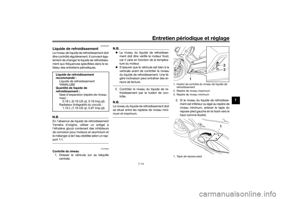 YAMAHA XMAX 300 2022 Notices Demploi (in French) Entretien périodique et réglage
7-14
7
FAUS1203
Liqui de de refroi dissementLe niveau de liquide de refroidissement doit
être contrôlé régulière ment. Il convient éga-
lement de changer le li YAMAHA XMAX 300 2022 Notices Demploi (in French) Entretien périodique et réglage
7-14
7
FAUS1203
Liqui de de refroi dissementLe niveau de liquide de refroidissement doit
être contrôlé régulière ment. Il convient éga-
lement de changer le li