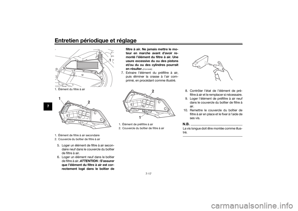 YAMAHA XMAX 300 2022 Notices Demploi (in French) Entretien périodique et réglage
7-17
7
5. Loger un élément de filtre à air secon-
daire neuf dans le couvercle du boîtier
de filtre à air.
6. Loger un élément neuf dans le boîtier de filtre YAMAHA XMAX 300 2022 Notices Demploi (in French) Entretien périodique et réglage
7-17
7
5. Loger un élément de filtre à air secon-
daire neuf dans le couvercle du boîtier
de filtre à air.
6. Loger un élément neuf dans le boîtier de filtre