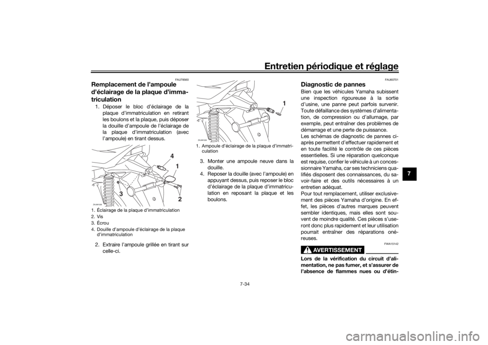 YAMAHA XMAX 300 2022 Notices Demploi (in French) Entretien périodique et réglage
7-34
7
FAU78560
Remplacement de l’ampoule
d ’éclairage de la plaque d ’imma-
triculation1. Déposer le bloc d’éclairage de la
plaque d’immatriculation YAMAHA XMAX 300 2022 Notices Demploi (in French) Entretien périodique et réglage
7-34
7
FAU78560
Remplacement de l’ampoule
d ’éclairage de la plaque d ’imma-
triculation1. Déposer le bloc d’éclairage de la
plaque d’immatriculation