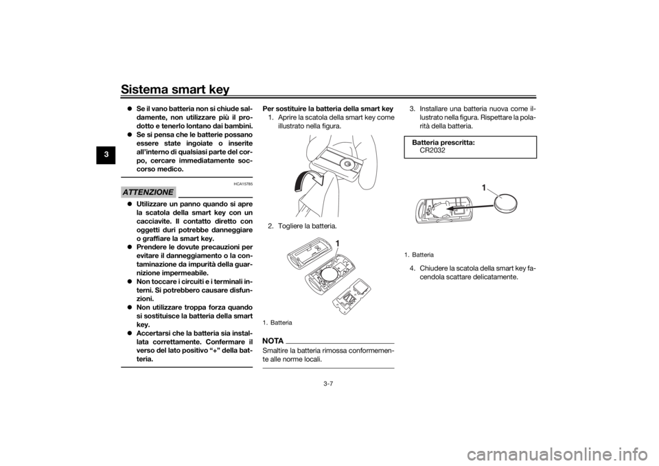YAMAHA XMAX 300 2022 Manuale duso (in Italian) Sistema smart key
3-7
3
Se il vano batteria non si chiu de sal-
d amente, non utilizzare più il pro-
d otto e tenerlo lontano dai bambini.
Se si pensa che le batterie possano
essere state in YAMAHA XMAX 300 2022 Manuale duso (in Italian) Sistema smart key
3-7
3
Se il vano batteria non si chiu de sal-
d amente, non utilizzare più il pro-
d otto e tenerlo lontano dai bambini.
Se si pensa che le batterie possano
essere state in