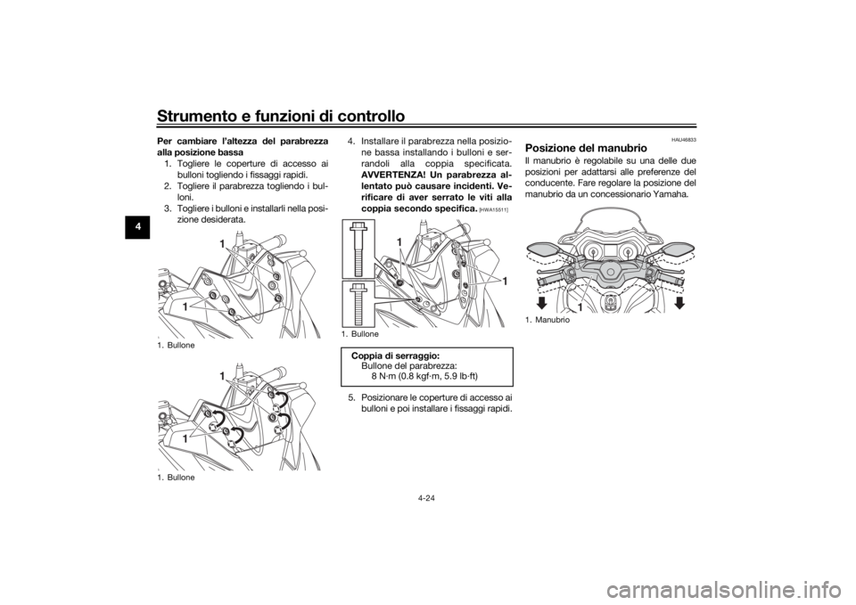 YAMAHA XMAX 300 2022 Manuale duso (in Italian) Strumento e funzioni di controllo
4-24
4
Per cambiare l’altezza del parabrezza
alla posizione bassa 1. Togliere le coperture di accesso ai bulloni togliendo i fissaggi rapidi.
2. Togliere il parabr YAMAHA XMAX 300 2022 Manuale duso (in Italian) Strumento e funzioni di controllo
4-24
4
Per cambiare l’altezza del parabrezza
alla posizione bassa 1. Togliere le coperture di accesso ai bulloni togliendo i fissaggi rapidi.
2. Togliere il parabr