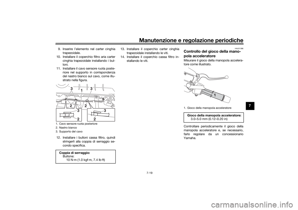 YAMAHA XMAX 300 2022 Manuale duso (in Italian) Manutenzione e regolazione perio diche
7-19
7
9. Inserire l’elemento nel carter cinghia
trapezoidale.
10. Installare il coperchio filtro aria carter cinghia trapezoidale installando i bul-
loni.
11. YAMAHA XMAX 300 2022 Manuale duso (in Italian) Manutenzione e regolazione perio diche
7-19
7
9. Inserire l’elemento nel carter cinghia
trapezoidale.
10. Installare il coperchio filtro aria carter cinghia trapezoidale installando i bul-
loni.
11.