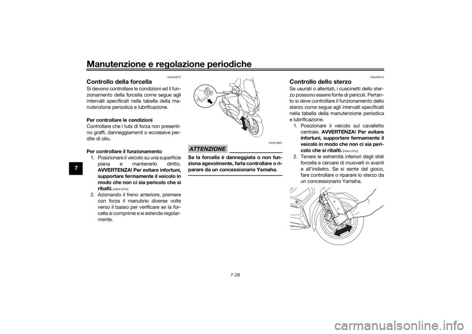 YAMAHA XMAX 300 2022 Manuale duso (in Italian) Manutenzione e regolazione perio diche
7-28
7
HAU23273
Controllo della forcellaSi devono controllare le condizioni ed il fun-
zionamento della forcella come segue agli
intervalli specificati nella ta YAMAHA XMAX 300 2022 Manuale duso (in Italian) Manutenzione e regolazione perio diche
7-28
7
HAU23273
Controllo della forcellaSi devono controllare le condizioni ed il fun-
zionamento della forcella come segue agli
intervalli specificati nella ta