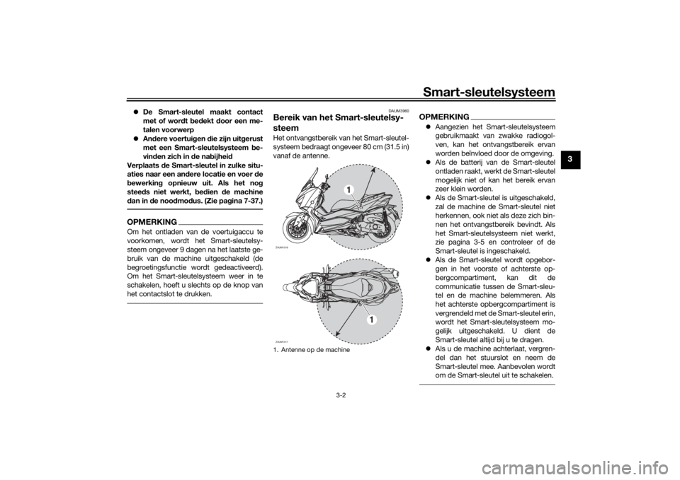 YAMAHA XMAX 300 2022 Instructieboekje (in Dutch) Smart-sleutelsysteem
3-2
3
De Smart-sleutel maakt contact
met of wor dt bed ekt door een me-
talen voorwerp
Andere voertui gen die zijn uit gerust
met een Smart-sleutelsysteem be-
vin den z YAMAHA XMAX 300 2022 Instructieboekje (in Dutch) Smart-sleutelsysteem
3-2
3
De Smart-sleutel maakt contact
met of wor dt bed ekt door een me-
talen voorwerp
Andere voertui gen die zijn uit gerust
met een Smart-sleutelsysteem be-
vin den z