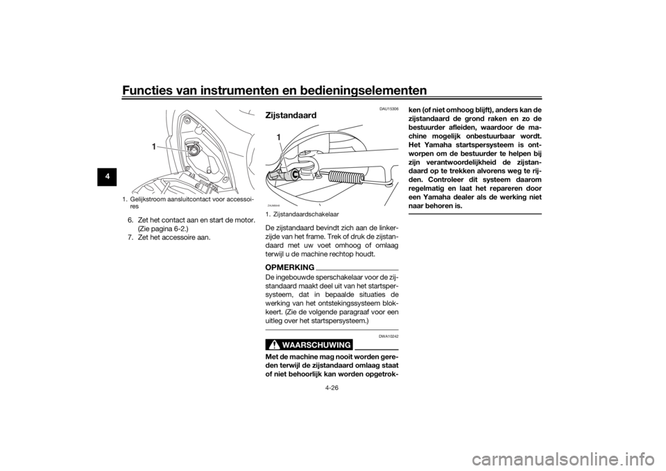 YAMAHA XMAX 300 2022 Instructieboekje (in Dutch) Functies van instrumenten en bed ienin gselementen
4-26
4
6. Zet het contact aan en start de motor.
(Zie pagina 6-2.)
7. Zet het accessoire aan.
DAU15306
Zijstan daar dDe zijstandaard bevindt zich aan YAMAHA XMAX 300 2022 Instructieboekje (in Dutch) Functies van instrumenten en bed ienin gselementen
4-26
4
6. Zet het contact aan en start de motor.
(Zie pagina 6-2.)
7. Zet het accessoire aan.
DAU15306
Zijstan daar dDe zijstandaard bevindt zich aan