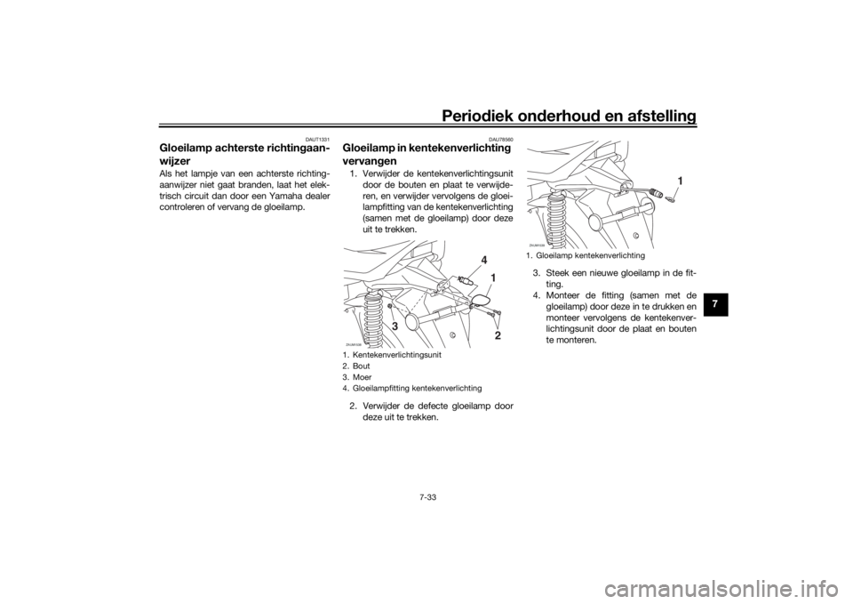 YAMAHA XMAX 300 2022  Instructieboekje (in Dutch) Periodiek on derhoud  en afstelling
7-33
7
DAUT1331
Gloeilamp achterste richtin gaan-
wijzerAls het lampje van een achterste richting-
aanwijzer niet gaat branden, laat het elek-
trisch circuit dan do