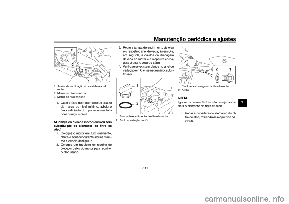 YAMAHA XMAX 300 2022 Manual de utilização (in Portuguese) Manutenção periódica e ajustes
7-11
7
4. Caso o óleo do motor se situe abaixo
da marca do nível mínimo, adicione
óleo suficiente do tipo recomendado
para corrigir o nível.
Mu dança do óleo YAMAHA XMAX 300 2022 Manual de utilização (in Portuguese) Manutenção periódica e ajustes
7-11
7
4. Caso o óleo do motor se situe abaixo
da marca do nível mínimo, adicione
óleo suficiente do tipo recomendado
para corrigir o nível.
Mu dança do óleo