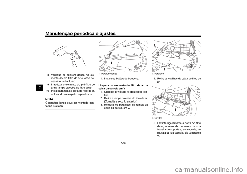 YAMAHA XMAX 300 2022  Manual de utilização (in Portuguese) Manutenção periódica e ajustes
7-18
7
8. Verifique se existem danos no ele-
mento do pré-filtro de ar e, caso ne-
cessário, substitua-o.
9. Introduza o elemento do pré-filtro de ar na tampa da c