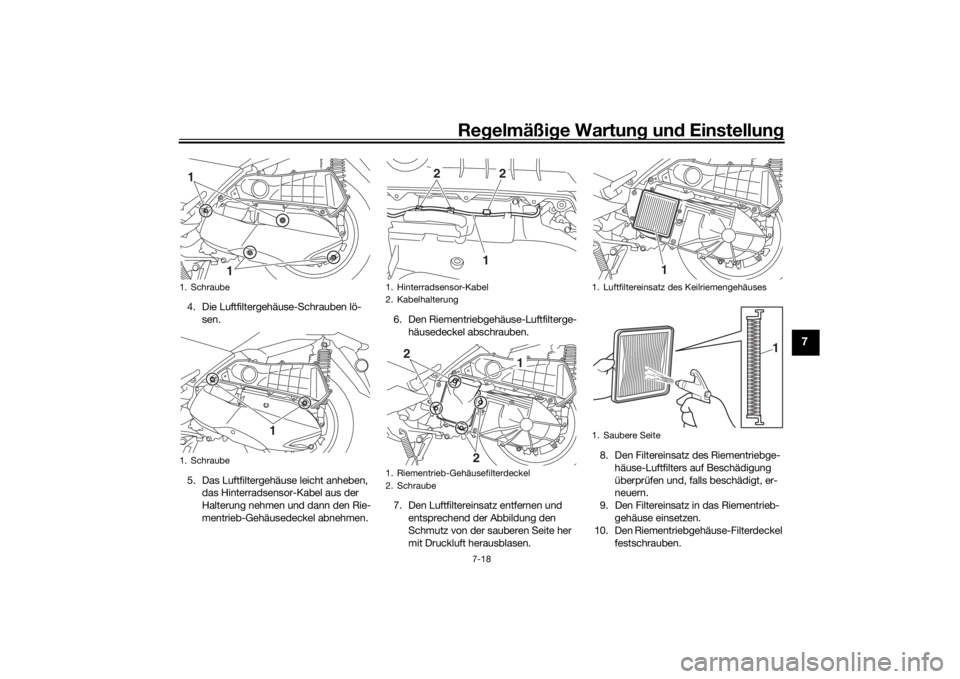 YAMAHA XMAX 300 2021  Betriebsanleitungen (in German) Regelmäßi ge Wartun g und  Einstellun g
7-18
7
4. Die Luftfiltergehäuse-Schrauben lö-
sen.
5. Das Luftfiltergehäuse leicht anheben,  das Hinterradsensor-Kabel aus der 
Halterung nehmen und dann d
