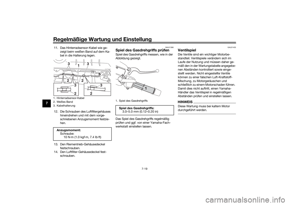 YAMAHA XMAX 300 2021  Betriebsanleitungen (in German) Regelmäßi ge Wartun g un d Einstellun g
7-19
7
11. Das Hinterradsensor-Kabel wie ge-
zeigt beim weißen Band auf dem Ka-
bel in die Halterung legen.
12. Die Schrauben des Luftfiltergehäuses  hinein