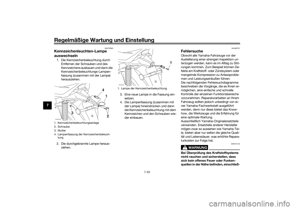 YAMAHA XMAX 300 2021 Betriebsanleitungen (in German) Regelmäßi ge Wartun g un d Einstellun g
7-33
7
GAU78560
Kennzeichenleuchten-Lampe
auswechseln1. Die Kennzeichenbeleuchtung durch
Entfernen der Schrauben und des
Kennzeichens ausbauen und dann die YAMAHA XMAX 300 2021 Betriebsanleitungen (in German) Regelmäßi ge Wartun g un d Einstellun g
7-33
7
GAU78560
Kennzeichenleuchten-Lampe
auswechseln1. Die Kennzeichenbeleuchtung durch
Entfernen der Schrauben und des
Kennzeichens ausbauen und dann die
