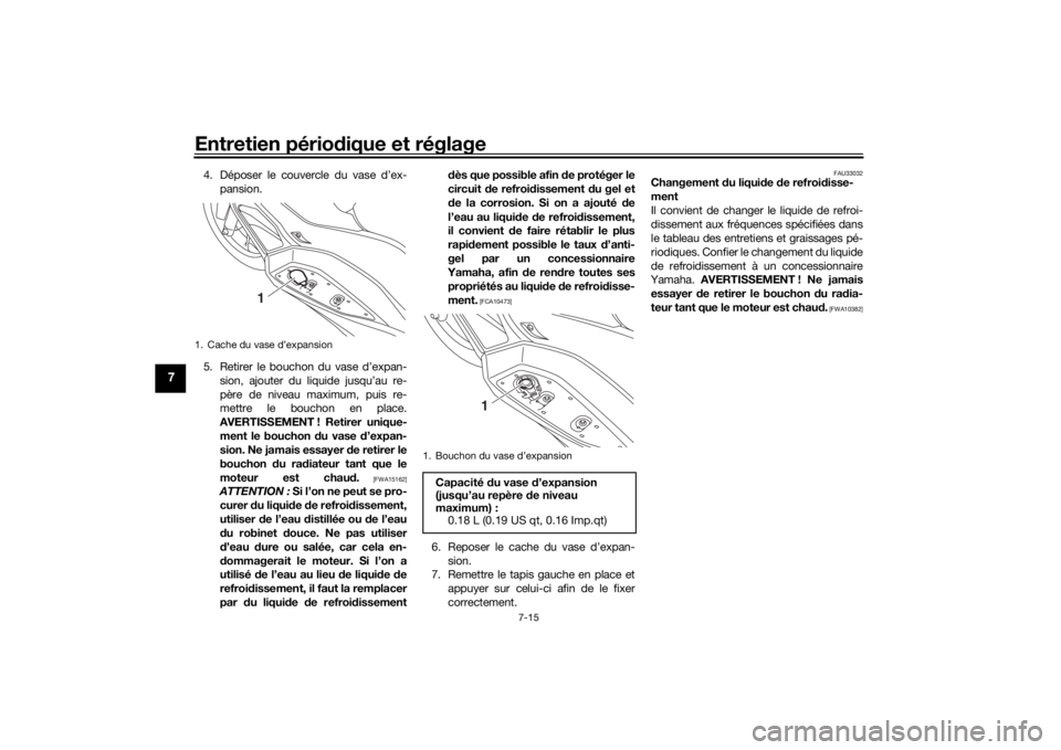 YAMAHA XMAX 300 2021 Notices Demploi (in French) Entretien périodique et réglage
7-15
7
4. Déposer le couvercle du vase d’ex-
pansion.
5. Retirer le bouchon du vase d’expan- sion, ajouter du liquide jusqu’au re-
père de niveau maximum, pui YAMAHA XMAX 300 2021 Notices Demploi (in French) Entretien périodique et réglage
7-15
7
4. Déposer le couvercle du vase d’ex-
pansion.
5. Retirer le bouchon du vase d’expan- sion, ajouter du liquide jusqu’au re-
père de niveau maximum, pui