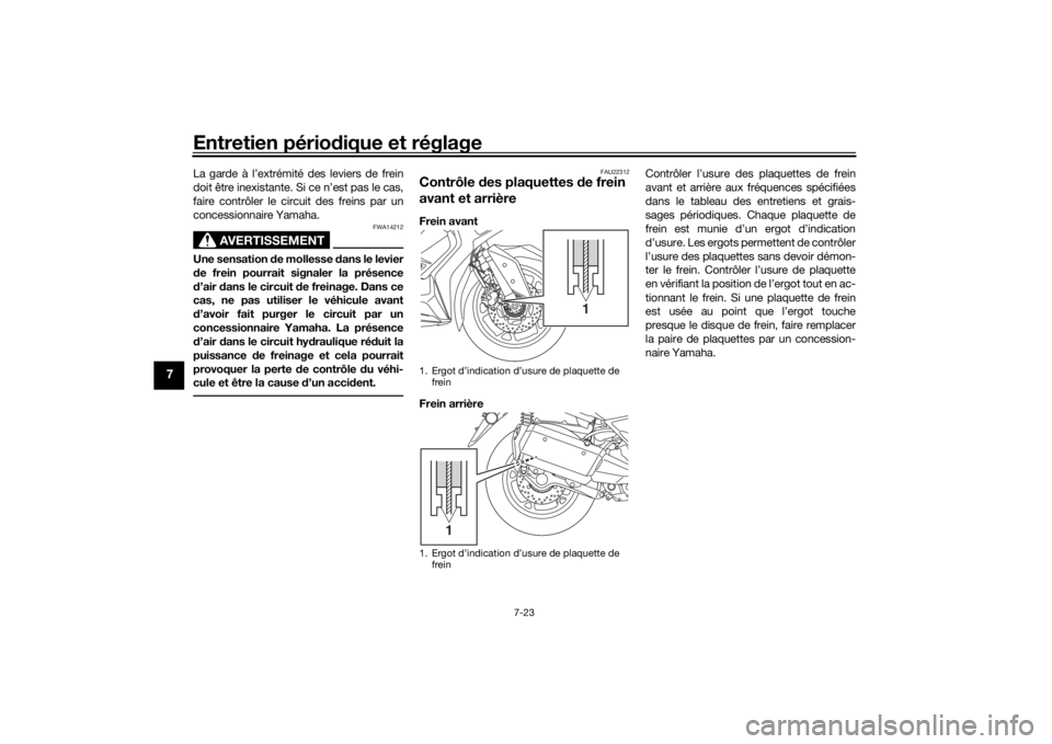 YAMAHA XMAX 300 2021 Notices Demploi (in French) Entretien périodique et réglage
7-23
7
La garde à l’extrémité des leviers de frein
doit être inexistante. Si ce n’est pas le cas,
faire contrôler le circuit des freins par un
concessionnair YAMAHA XMAX 300 2021 Notices Demploi (in French) Entretien périodique et réglage
7-23
7
La garde à l’extrémité des leviers de frein
doit être inexistante. Si ce n’est pas le cas,
faire contrôler le circuit des freins par un
concessionnair