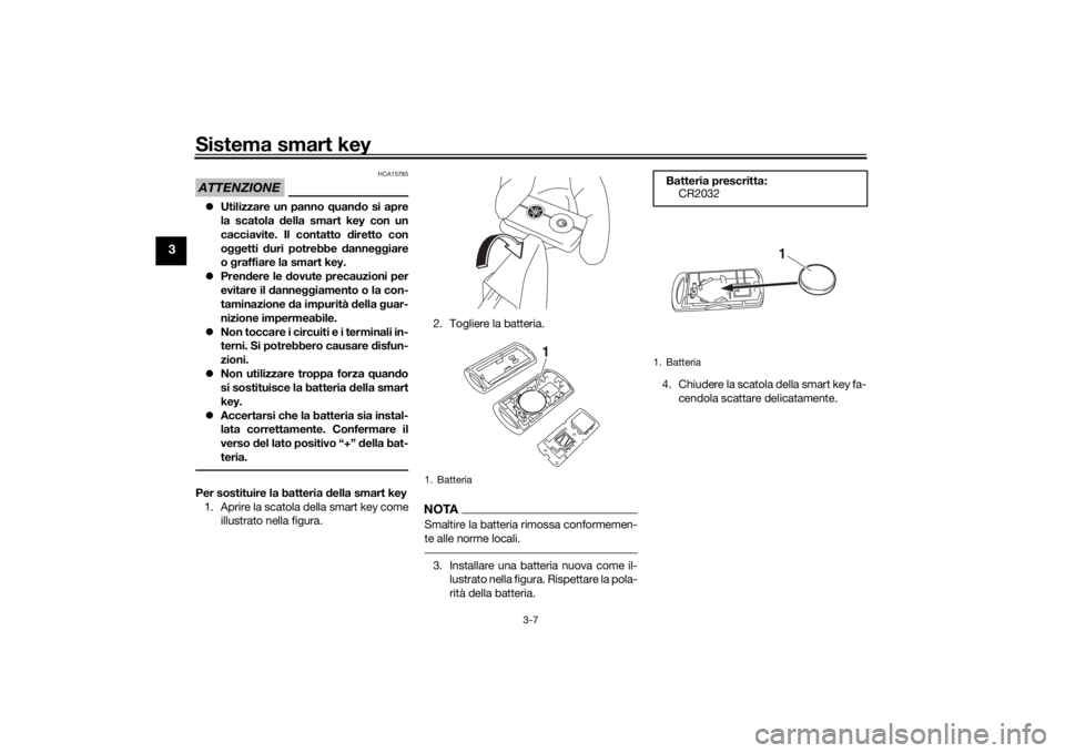 YAMAHA XMAX 300 2021 Manuale duso (in Italian) Sistema smart key
3-7
3
ATTENZIONE
HCA15785
Utilizzare un panno quand o si apre
la scatola della smart key con un
cacciavite. Il contatto diretto con
o ggetti duri potrebbe danne ggiare
o g ra YAMAHA XMAX 300 2021 Manuale duso (in Italian) Sistema smart key
3-7
3
ATTENZIONE
HCA15785
Utilizzare un panno quand o si apre
la scatola della smart key con un
cacciavite. Il contatto diretto con
o ggetti duri potrebbe danne ggiare
o g ra