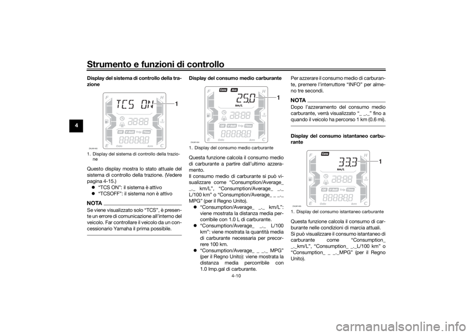 YAMAHA XMAX 300 2021  Manuale duso (in Italian) Strumento e funzioni di controllo
4-10
4
Display del sistema d i controllo della tra-
zione
Questo display mostra lo stato attuale del
sistema di controllo della trazione. (Vedere
pagina 4-15.)  