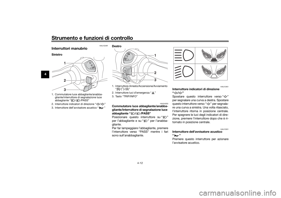 YAMAHA XMAX 300 2021  Manuale duso (in Italian) Strumento e funzioni di controllo
4-12
4
HAU1234R
Interruttori manubrioSinistro  Destro 
HAU54203
Commutatore luce abba
gliante/anabba-
g liante/interruttore  di se gnalazione luce 
abba gliante “ /