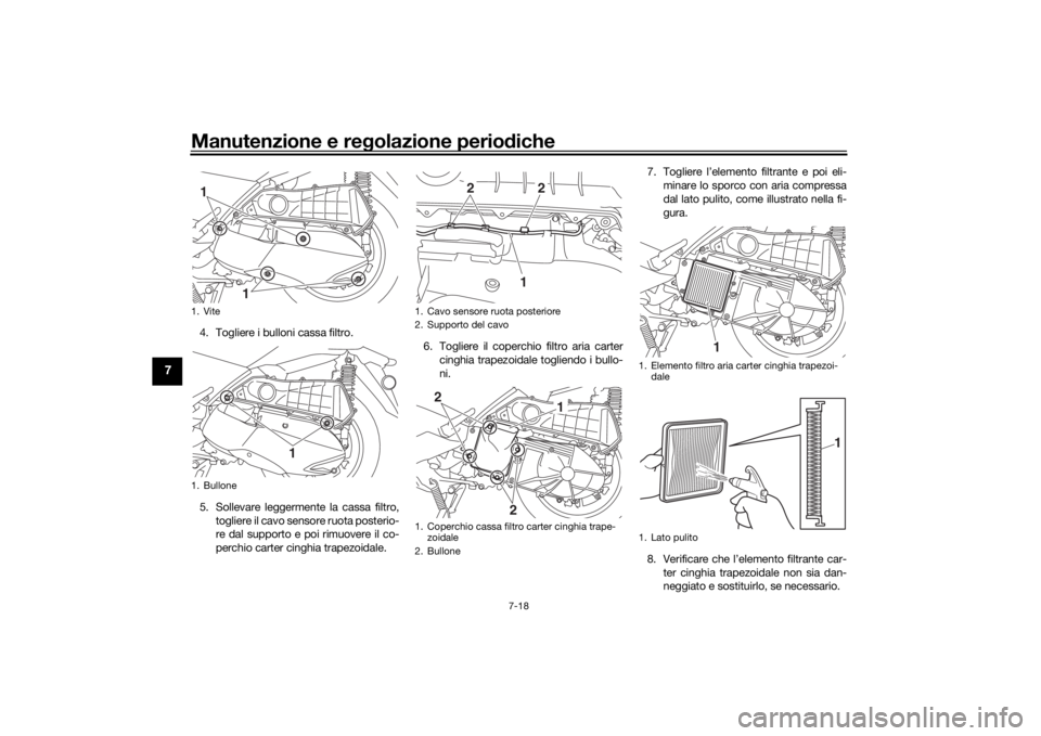 YAMAHA XMAX 300 2021  Manuale duso (in Italian) Manutenzione e regolazione perio diche
7-18
7
4. Togliere i bulloni cassa filtro.
5. Sollevare leggermente la cassa filtro,
togliere il cavo sensore ruota posterio-
re dal supporto e poi rimuovere il 