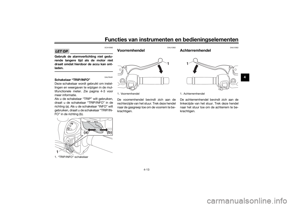YAMAHA XMAX 300 2021 Instructieboekje (in Dutch) Functies van instrumenten en bed ienin gselementen
4-13
4
LET OP
DCA10062
Ge bruik de alarmverlichtin g niet ged u-
ren de lan gere tij d als de motor niet
d raait om dat hier door de accu kan ont YAMAHA XMAX 300 2021 Instructieboekje (in Dutch) Functies van instrumenten en bed ienin gselementen
4-13
4
LET OP
DCA10062
Ge bruik de alarmverlichtin g niet ged u-
ren de lan gere tij d als de motor niet
d raait om dat hier door de accu kan ont