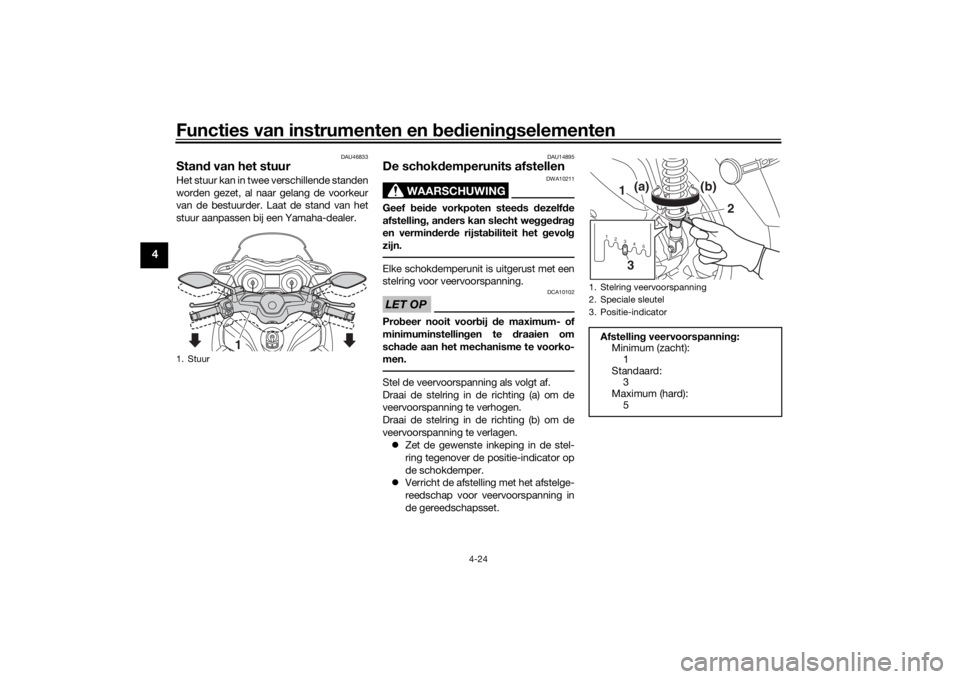 YAMAHA XMAX 300 2021 Instructieboekje (in Dutch) Functies van instrumenten en bed ienin gselementen
4-24
4
DAU46833
Stan d van het stuur Het stuur kan in twee verschillende standen
worden gezet, al naar gelang de voorkeur
van de bestuurder. Laat de YAMAHA XMAX 300 2021 Instructieboekje (in Dutch) Functies van instrumenten en bed ienin gselementen
4-24
4
DAU46833
Stan d van het stuur Het stuur kan in twee verschillende standen
worden gezet, al naar gelang de voorkeur
van de bestuurder. Laat de