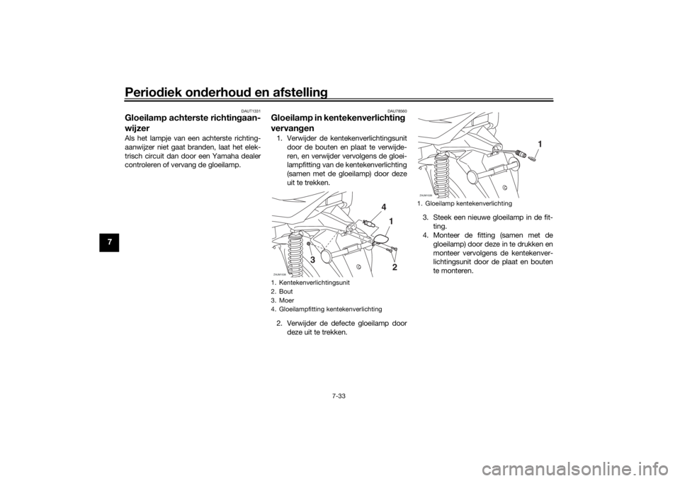YAMAHA XMAX 300 2021  Instructieboekje (in Dutch) Periodiek on derhou d en afstelling
7-33
7
DAUT1331
Gloeilamp achterste richtin gaan-
wijzerAls het lampje van een achterste richting-
aanwijzer niet gaat branden, laat het elek-
trisch circuit dan do