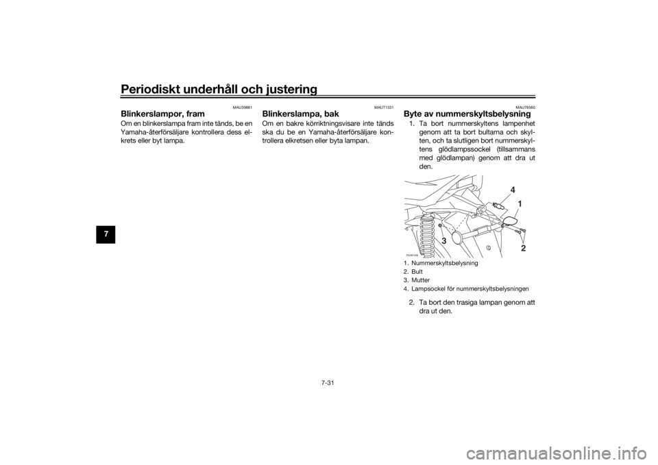 YAMAHA XMAX 300 2021  Bruksanvisningar (in Swedish) Periodiskt underhåll och justering
7-31
7
MAU39881
Blinkerslampor, framO m  en  b l i n k er s l am p a  f r a m  in t e  tä n ds ,  b e e n
Yamaha-återförsäljare kontrollera dess el- krets eller