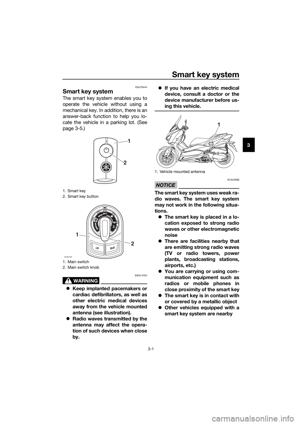 YAMAHA XMAX 300 2018 Owners Manual Smart key system
3-1
3
EAU76444
Smart key system
The smart key system enables you to
operate the vehicle without using a
mechanical key. In addition, there is an
answer-back function to help you lo-
c YAMAHA XMAX 300 2018 Owners Manual Smart key system
3-1
3
EAU76444
Smart key system
The smart key system enables you to
operate the vehicle without using a
mechanical key. In addition, there is an
answer-back function to help you lo-
c