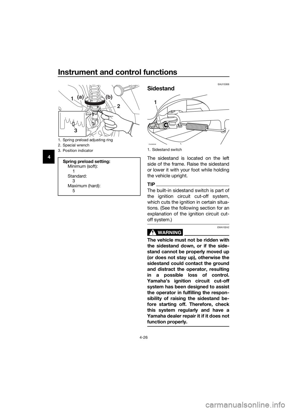 YAMAHA XMAX 300 2018 Owners Manual Instrument and control functions
4-26
4
EAU15306
Sidestand
The sidestand is located on the left
side of the frame. Raise the sidestand
or lower it with your foot while holding
the vehicle upright.
TIP YAMAHA XMAX 300 2018 Owners Manual Instrument and control functions
4-26
4
EAU15306
Sidestand
The sidestand is located on the left
side of the frame. Raise the sidestand
or lower it with your foot while holding
the vehicle upright.
TIP