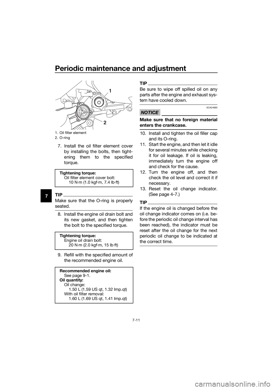 YAMAHA XMAX 300 2018 Owners Manual Periodic maintenance and adjustment
7-11
77. Install the oil filter element cover
by installing the bolts, then tight-
ening them to the specified
torque.TIP
Make sure that the O-ring is properly
seat YAMAHA XMAX 300 2018 Owners Manual Periodic maintenance and adjustment
7-11
77. Install the oil filter element cover
by installing the bolts, then tight-
ening them to the specified
torque.TIP
Make sure that the O-ring is properly
seat