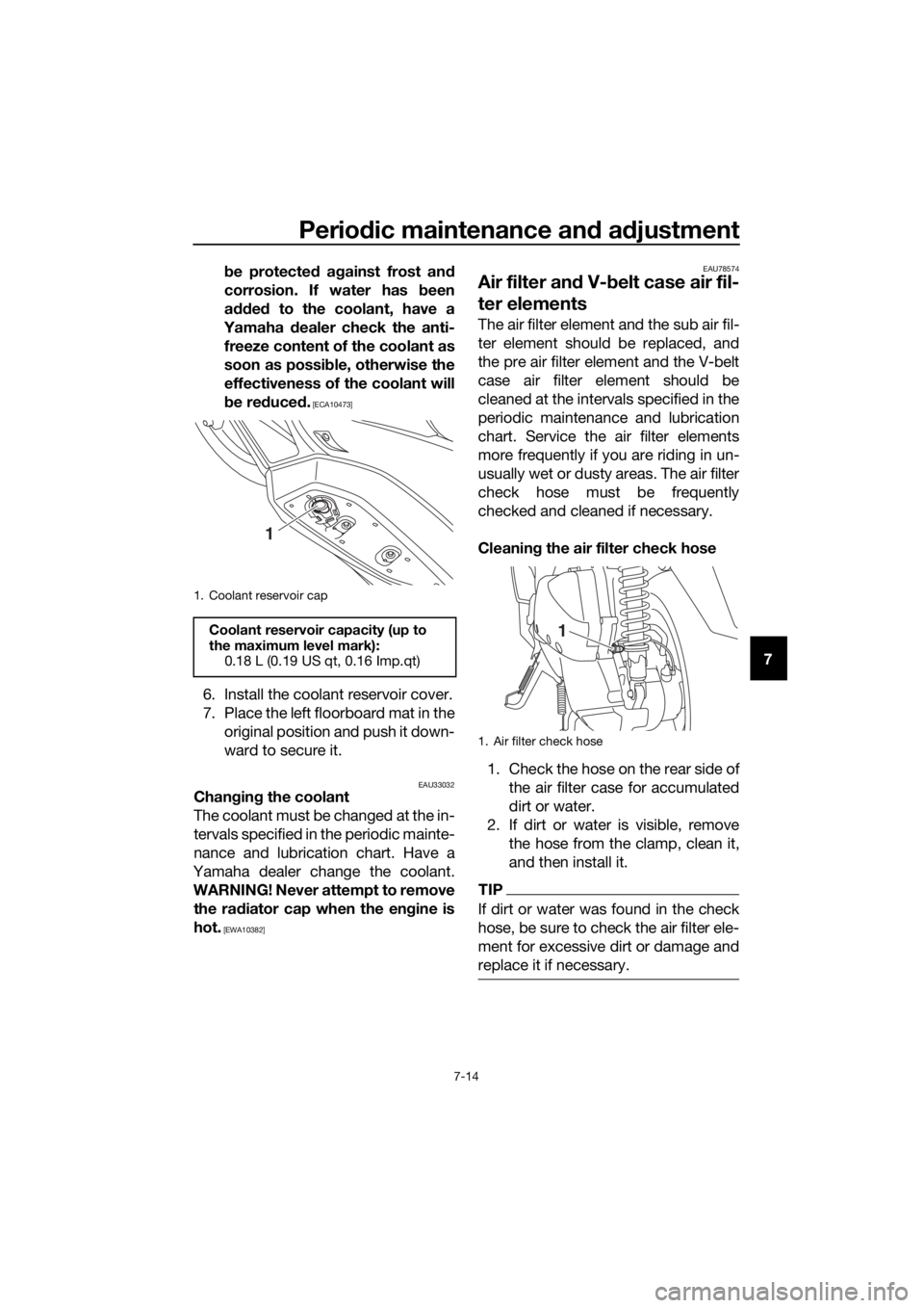 YAMAHA XMAX 300 2018 Owners Manual Periodic maintenance and adjustment
7-14
7 be protected against frost and
corrosion. If water has been
added to the coolant, have a
Yamaha dealer check the anti-
freeze content of the coolant as
soon YAMAHA XMAX 300 2018 Owners Manual Periodic maintenance and adjustment
7-14
7 be protected against frost and
corrosion. If water has been
added to the coolant, have a
Yamaha dealer check the anti-
freeze content of the coolant as
soon