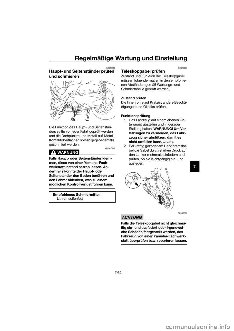 YAMAHA XMAX 300 2018  Betriebsanleitungen (in German) Regelmäßige Wartung und Einstellung
7-26
7
GAU23215
Haupt- und Seitenständer prüfen 
und schmieren
Die Funktion des Haupt- und Seitenstän-
ders sollte vor jeder Fahrt geprüft werden 
und die Dre