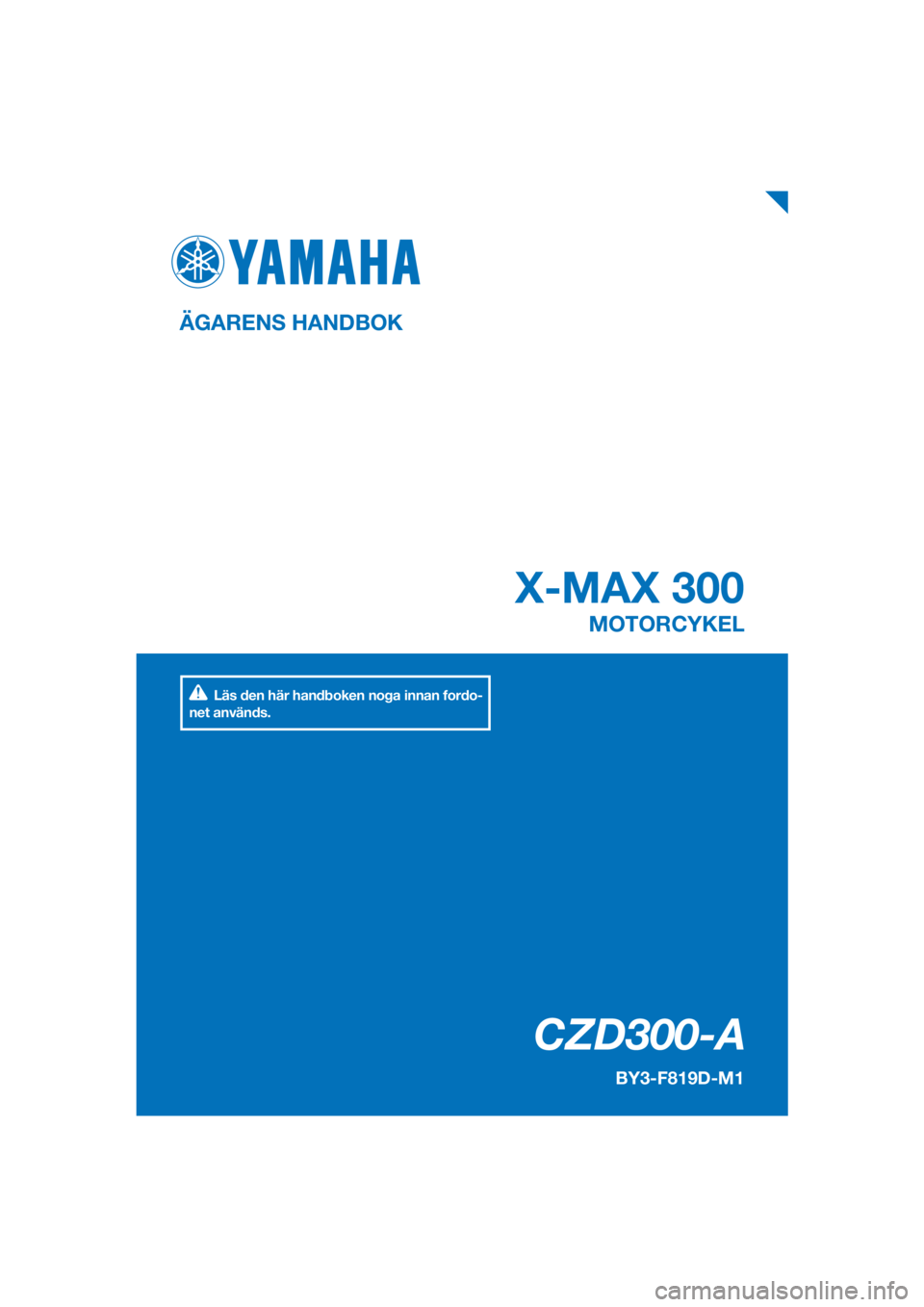 YAMAHA XMAX 300 2018  Bruksanvisningar (in Swedish) PANTONE285C
CZD300-A
X-MAX 300
ÄGARENS HANDBOK
BY3-F819D-M1
MOTORCYKEL
[Swedish  (M)]
Läs den här handboken noga innan fordo-
net används. 